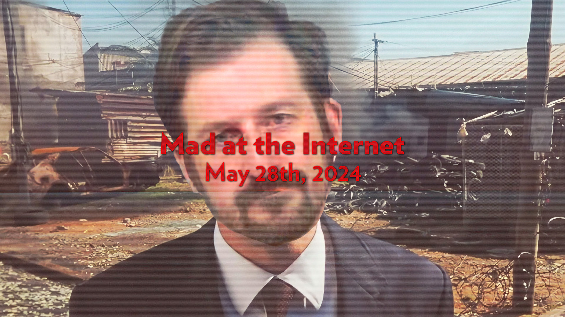 Mad at the Internet (May 28th, 2024)